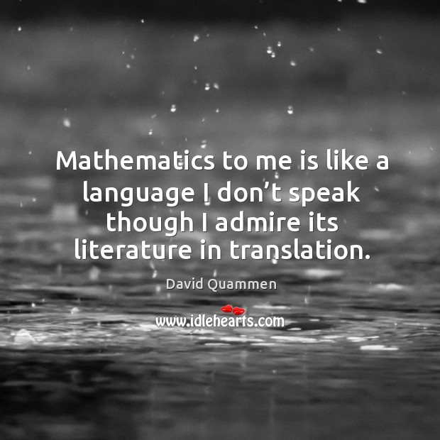 Mathematics to me is like a language I don’t speak though David Quammen Picture Quote