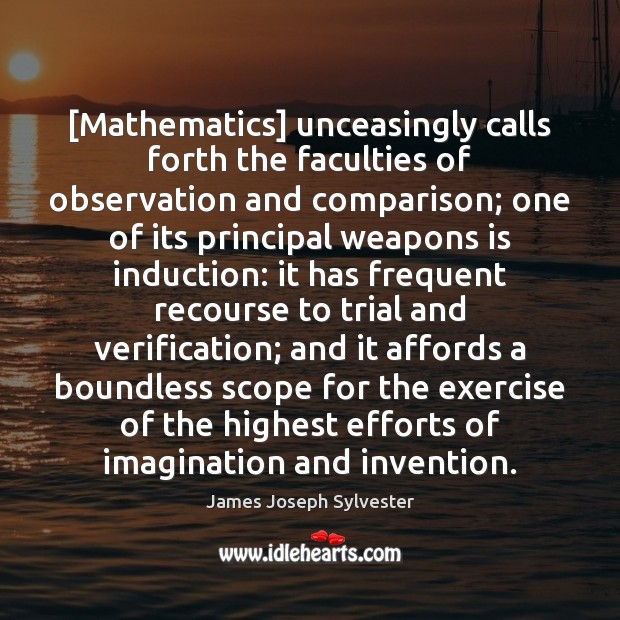 [Mathematics] unceasingly calls forth the faculties of observation and comparison; one of 