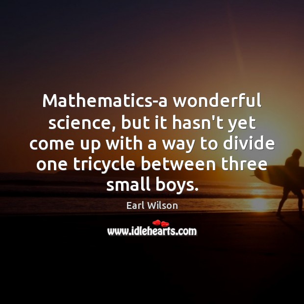 Mathematics-a wonderful science, but it hasn’t yet come up with a way Earl Wilson Picture Quote