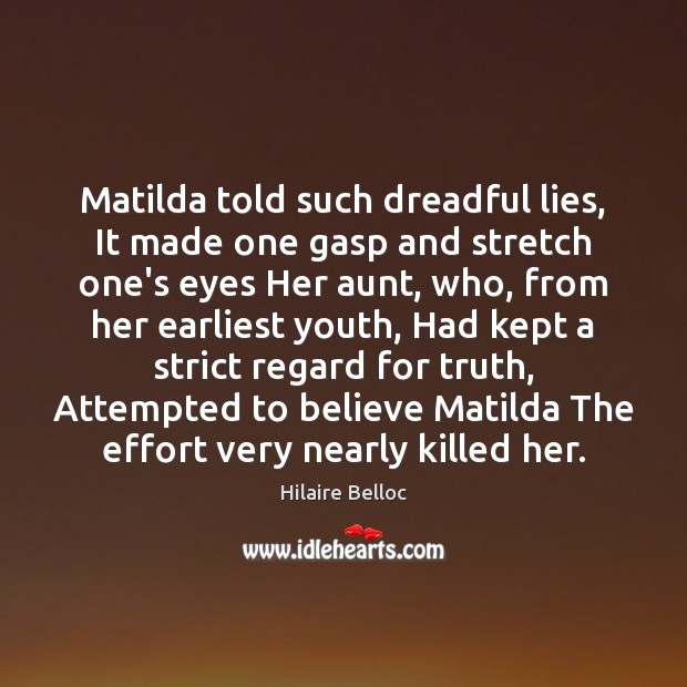 Matilda told such dreadful lies, It made one gasp and stretch one’s Hilaire Belloc Picture Quote