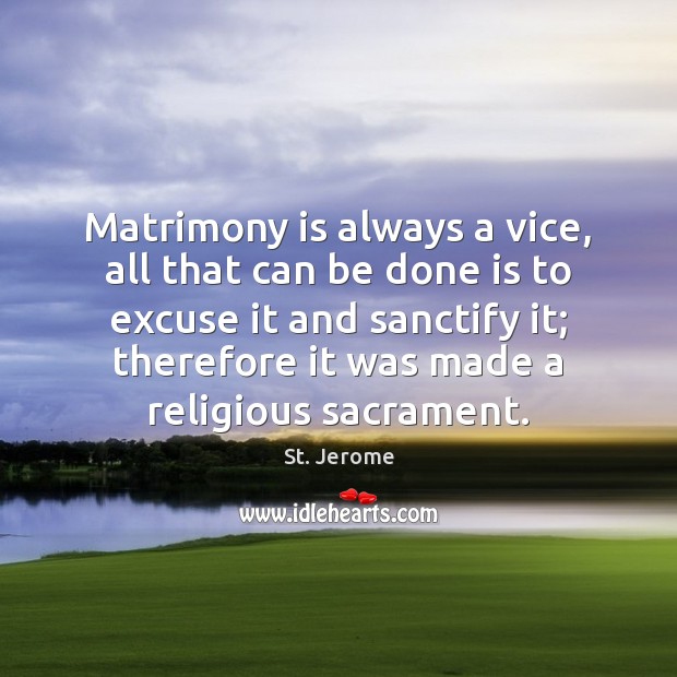 Matrimony is always a vice, all that can be done is to Image