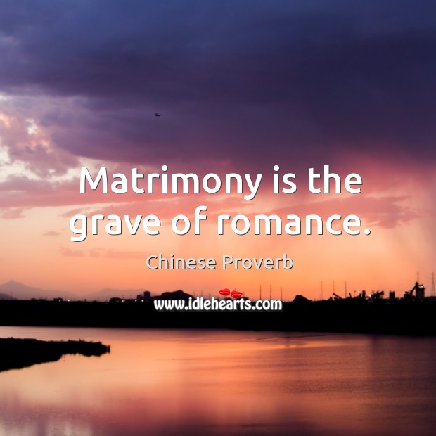 Matrimony is the grave of romance. Chinese Proverbs Image