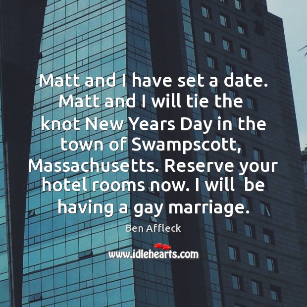 Matt and I have set a date. Matt and I will tie Image