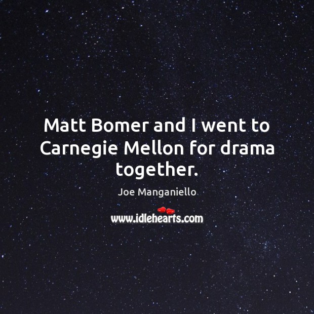 Matt Bomer and I went to Carnegie Mellon for drama together. Joe Manganiello Picture Quote