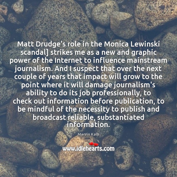 Matt Drudge’s role in the Monica Lewinski scandal] strikes me as a Marvin Kalb Picture Quote