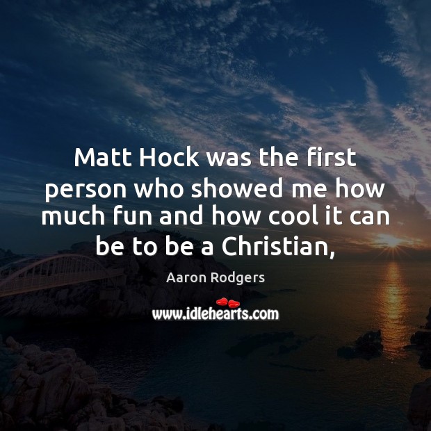 Matt Hock was the first person who showed me how much fun Aaron Rodgers Picture Quote