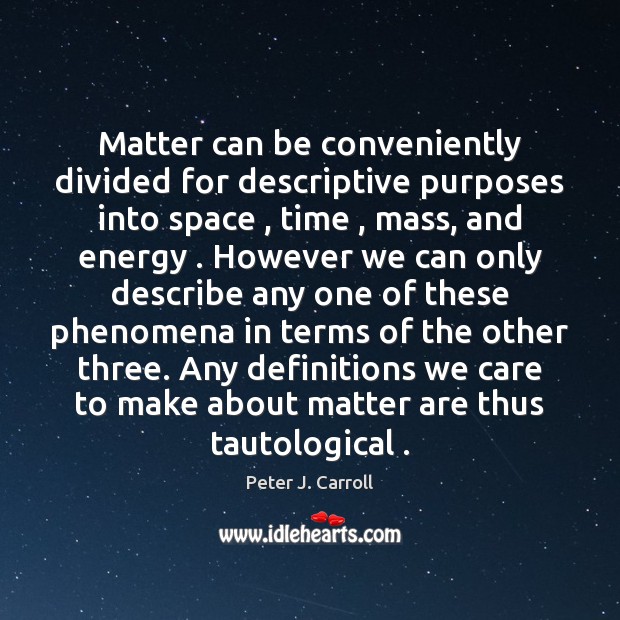 Matter can be conveniently divided for descriptive purposes into space , time , mass, Peter J. Carroll Picture Quote