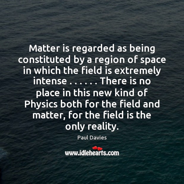 Matter is regarded as being constituted by a region of space in Paul Davies Picture Quote