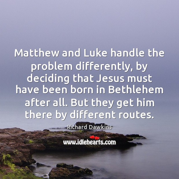 Matthew and Luke handle the problem differently, by deciding that Jesus must Richard Dawkins Picture Quote