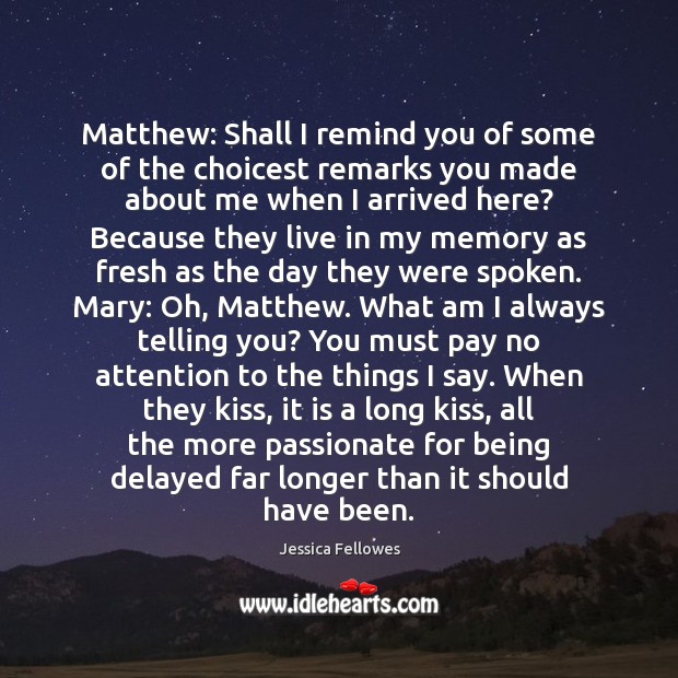 Matthew: Shall I remind you of some of the choicest remarks you Jessica Fellowes Picture Quote