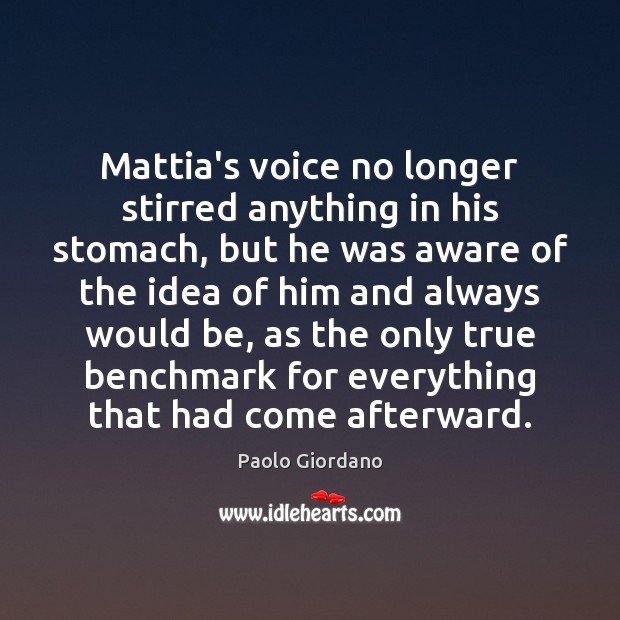Mattia’s voice no longer stirred anything in his stomach, but he was Paolo Giordano Picture Quote