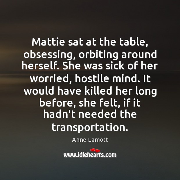 Mattie sat at the table, obsessing, orbiting around herself. She was sick Image