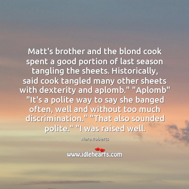 Matt’s brother and the blond cook spent a good portion of last Nora Roberts Picture Quote
