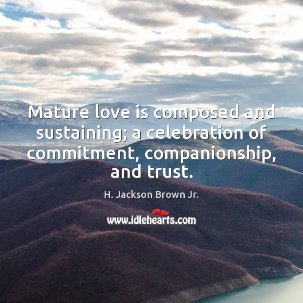 Mature love is composed and sustaining; a celebration of commitment, companionship, and Image