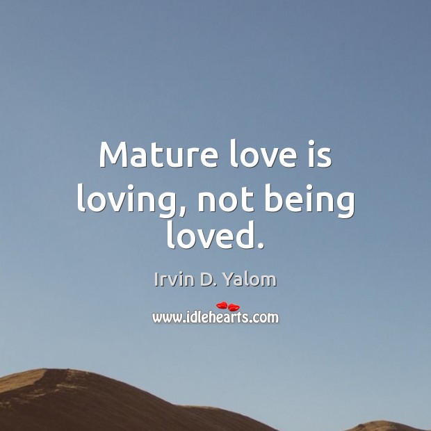 Mature love is loving, not being loved. Image
