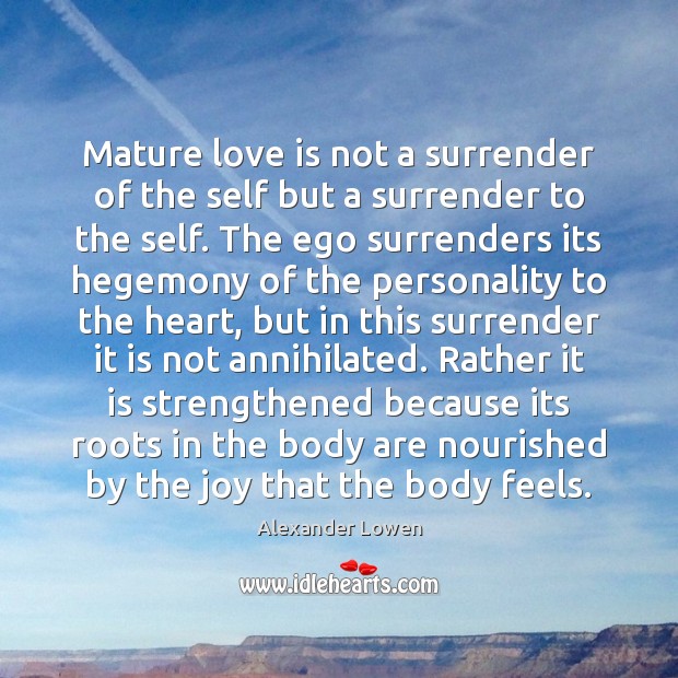 Mature love is not a surrender of the self but a surrender 