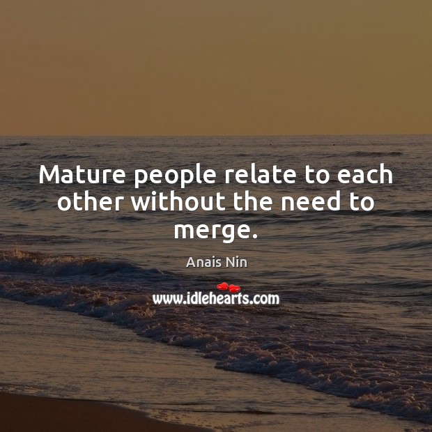 Mature people relate to each other without the need to merge. Image