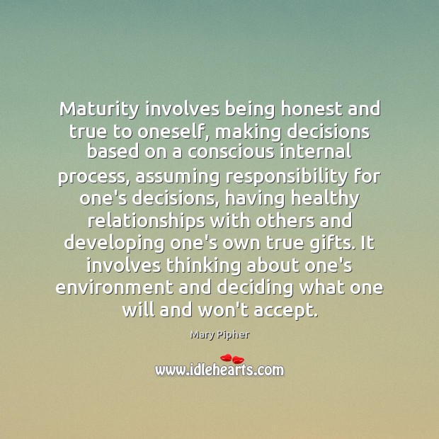 Maturity involves being honest and true to oneself, making decisions based on Mary Pipher Picture Quote