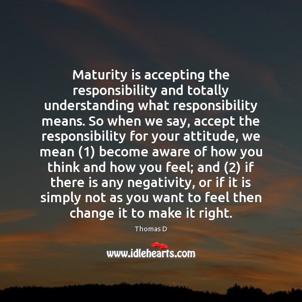 Maturity is accepting the responsibility and totally understanding what responsibility means. So Maturity Quotes Image