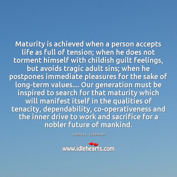 Maturity is achieved when a person accepts life as full of tension; Maturity Quotes Image