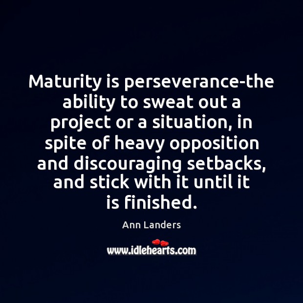 Maturity is perseverance-the ability to sweat out a project or a situation, Image