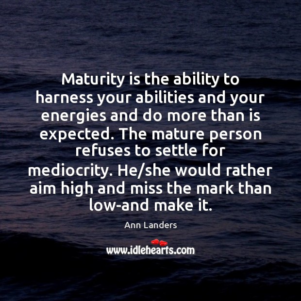 Maturity is the ability to harness your abilities and your energies and Maturity Quotes Image