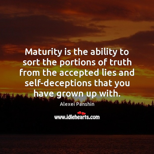 Maturity is the ability to sort the portions of truth from the Maturity Quotes Image