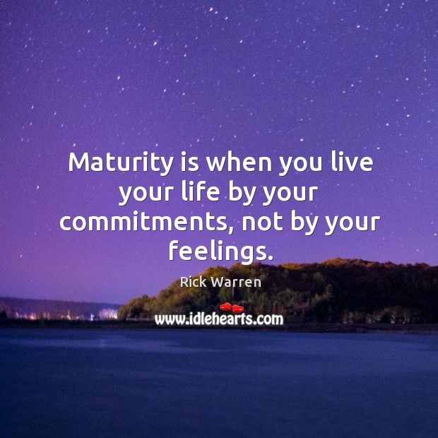 Maturity is when you live your life by your commitments, not by your feelings. Image