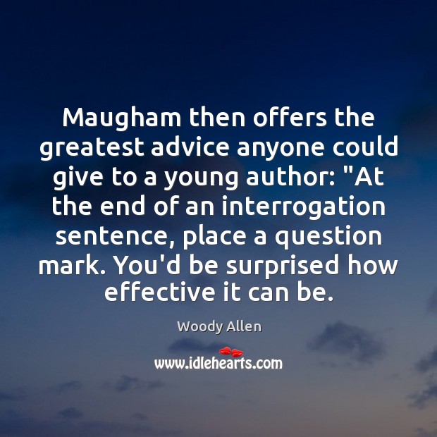 Maugham then offers the greatest advice anyone could give to a young Woody Allen Picture Quote