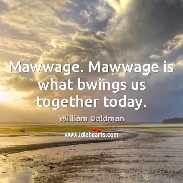 Mawwage. Mawwage is what bwings us together today. Image