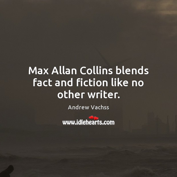 Max Allan Collins blends fact and fiction like no other writer. Andrew Vachss Picture Quote