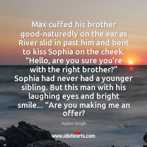 Max cuffed his brother good-naturedly on the ear as River slid in Nalini Singh Picture Quote