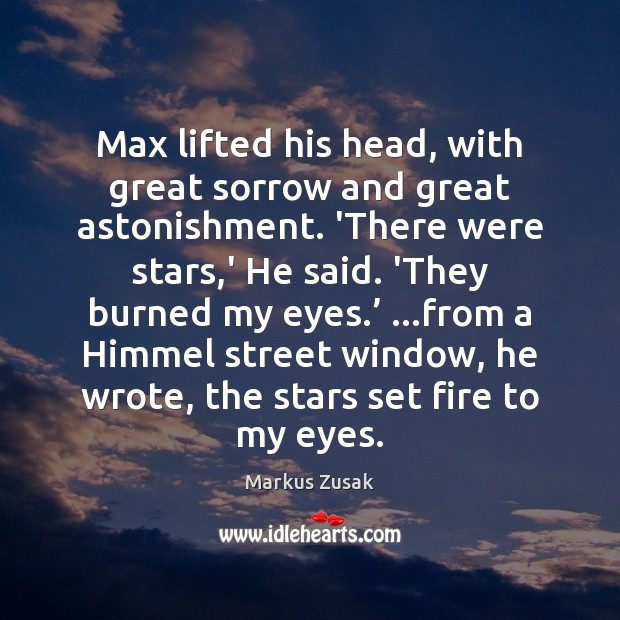 Max lifted his head, with great sorrow and great astonishment. ‘There were Markus Zusak Picture Quote
