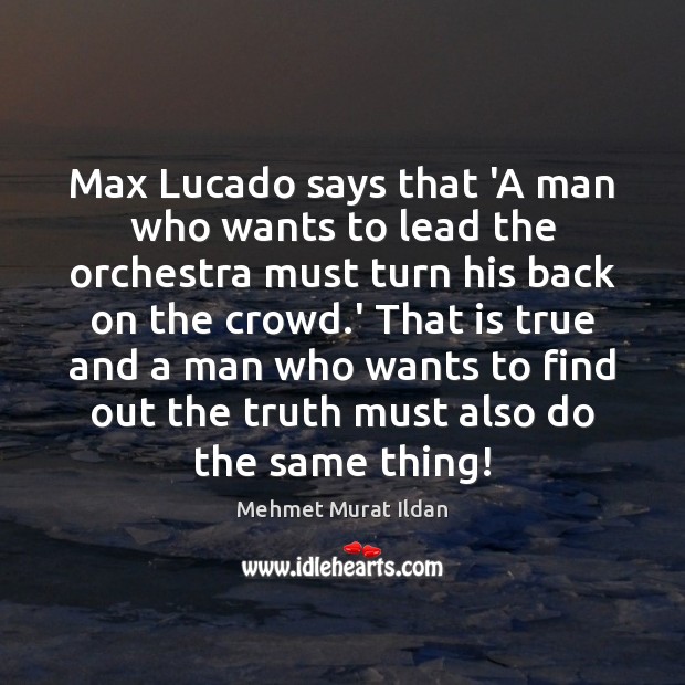 Max Lucado says that ‘A man who wants to lead the orchestra 