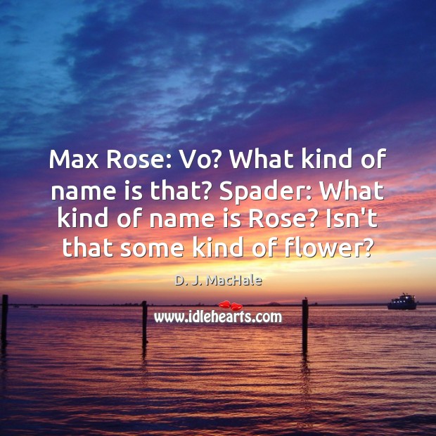 Max Rose: Vo? What kind of name is that? Spader: What kind D. J. MacHale Picture Quote