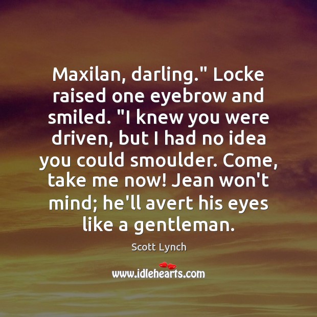 Maxilan, darling.” Locke raised one eyebrow and smiled. “I knew you were Scott Lynch Picture Quote