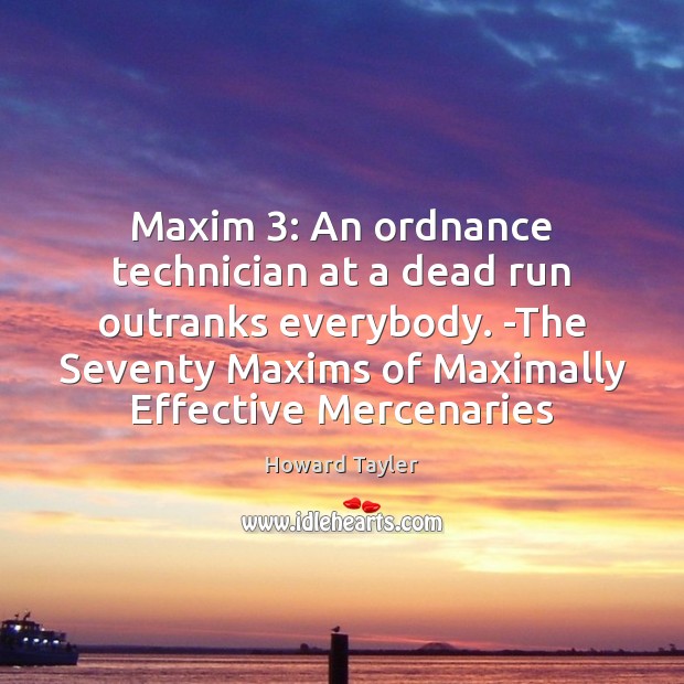 Maxim 3: An ordnance technician at a dead run outranks everybody. -The Seventy Howard Tayler Picture Quote
