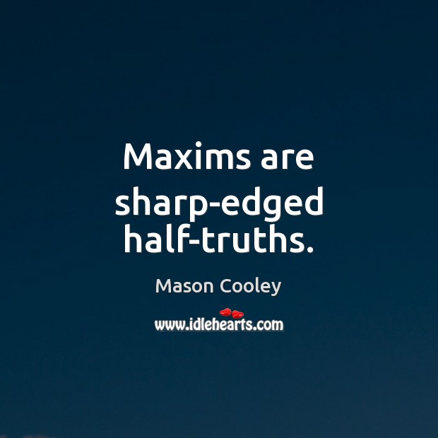 Maxims are sharp-edged half-truths. Mason Cooley Picture Quote