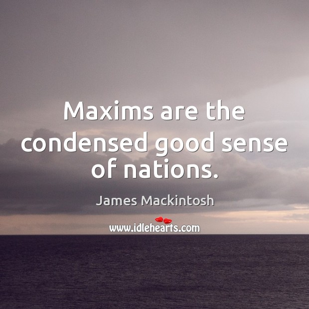 Maxims are the condensed good sense of nations. Image
