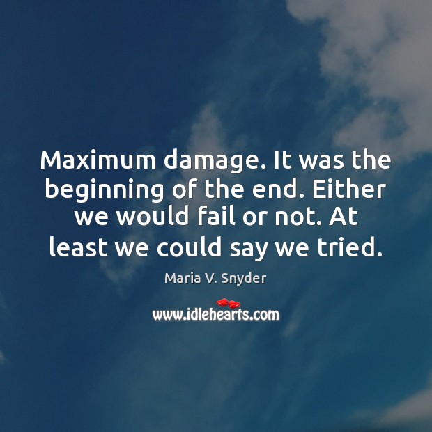 Maximum damage. It was the beginning of the end. Either we would Maria V. Snyder Picture Quote