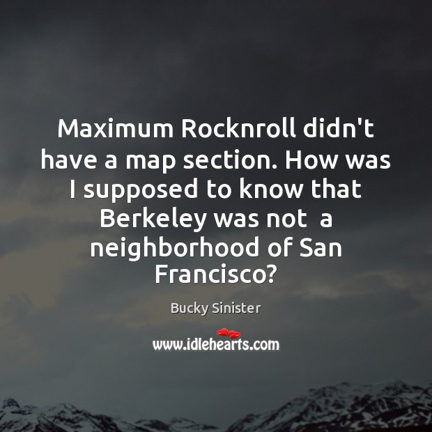 Maximum Rocknroll didn’t have a map section. How was I supposed to Bucky Sinister Picture Quote