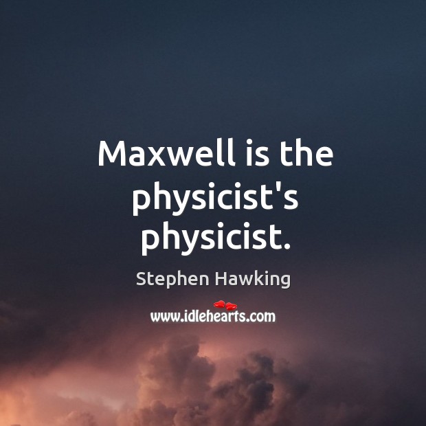 Maxwell is the physicist’s physicist. Stephen Hawking Picture Quote