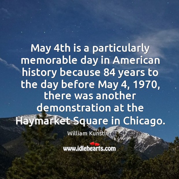 May 4th is a particularly memorable day in american history because 84 years to the William Kunstler Picture Quote