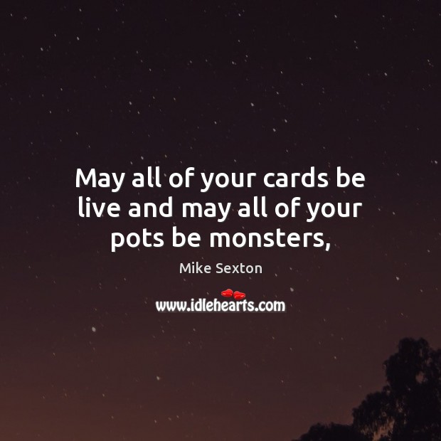 May all of your cards be live and may all of your pots be monsters, Image
