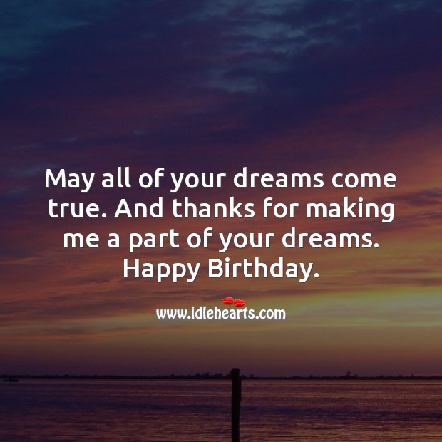 May all of your dreams come true. And thanks for making me a part of your dreams. Image