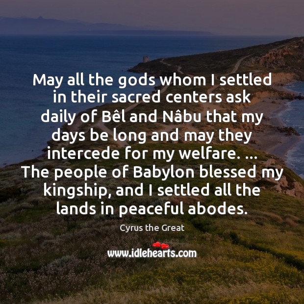 May all the Gods whom I settled in their sacred centers ask 