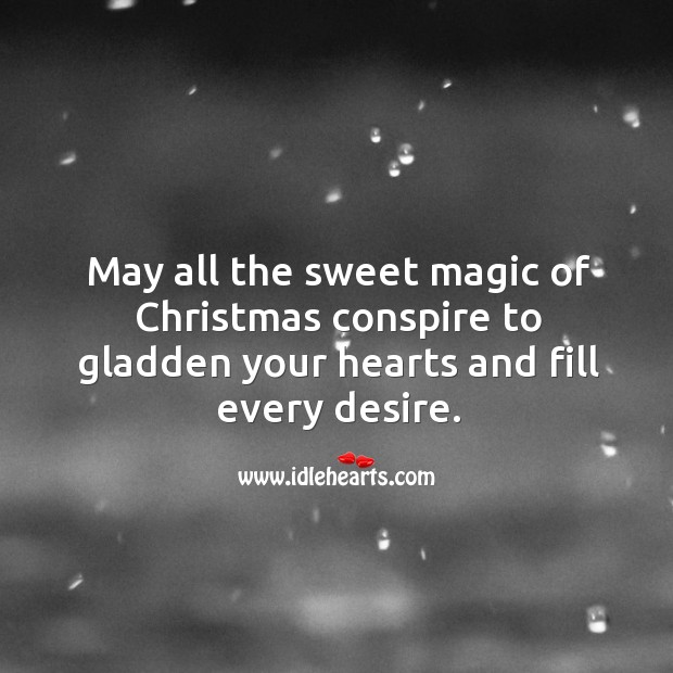 May all the sweet magic of Christmas conspire to gladden your hearts and fill every desire. Image