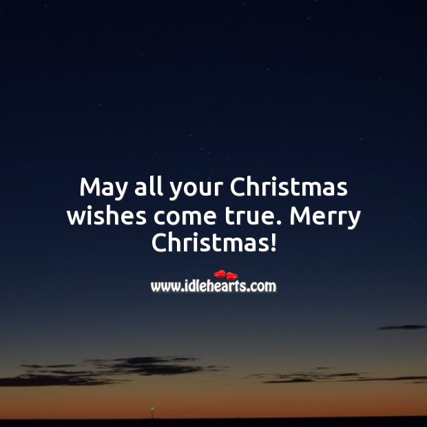 May all your Christmas wishes come true. Christmas Quotes Image