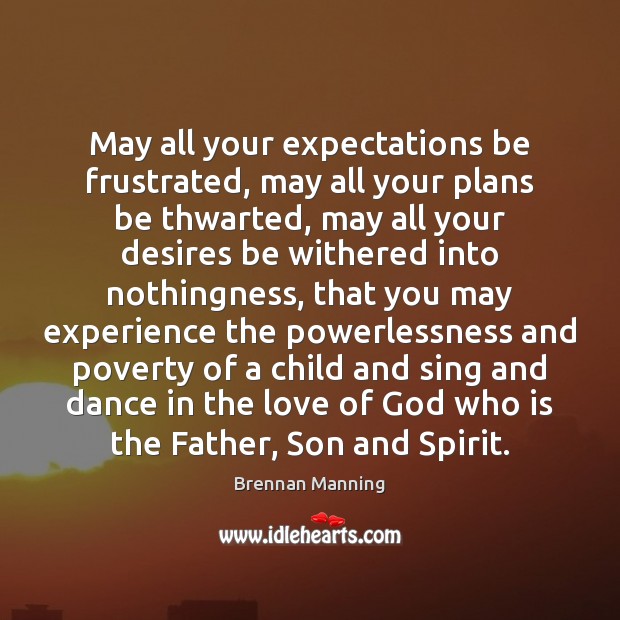 May all your expectations be frustrated, may all your plans be thwarted, Brennan Manning Picture Quote