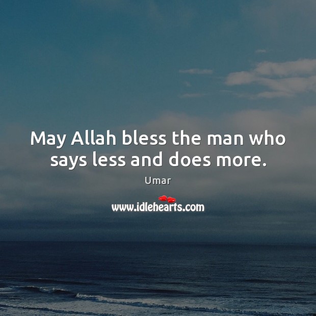 May Allah bless the man who says less and does more. Umar Picture Quote